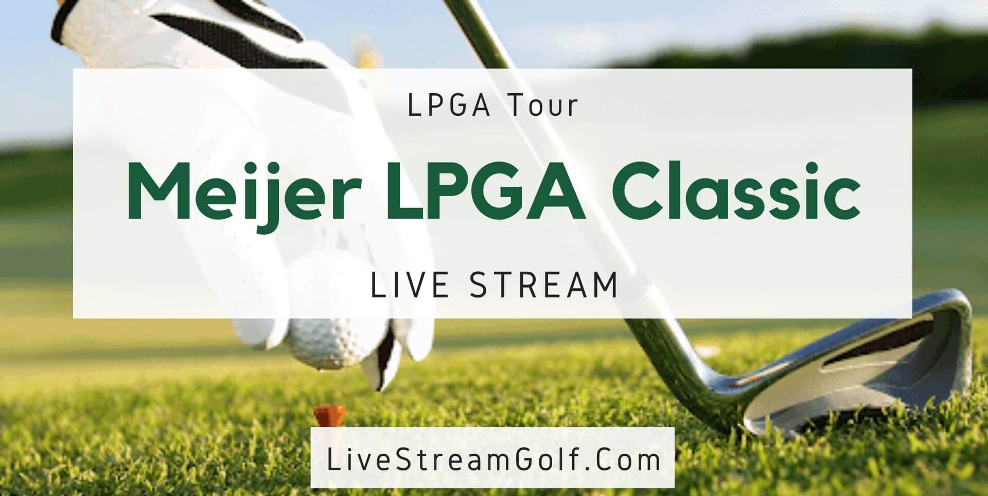 Meijer Classic Day 1 Live Stream: LPGA Tour 2022